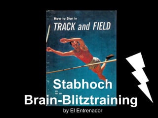 Stabhoch 
Brain-Blitztraining 
by El Entrenador 
 