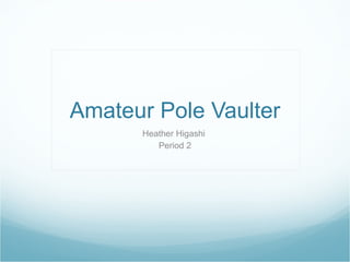Amateur Pole Vaulter Heather Higashi  Period 2 