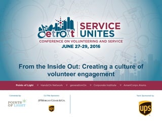 From the Inside Out: Creating a culture of
volunteer engagement
 