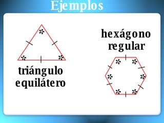 Ejemplos triángulo equilátero hexágono regular * * * * * * * * *