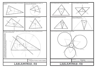 Título de la lámina 
Triángulos: Puntos y rectas notables 
Traza el INCENTRO de este triángulo y la circunferencia 
INSCRITA 
Traza el CIRCUNCENTRO de este triángulo y la 
circunferencia CIRCUNCRITA 
Traza el INCENTRO de este triángulo. Traza el ORTOCENTRO de este triángulo. 
Determina el incentro, ortocentro, baricentro y circuncentro de este triángulo. Traza su circunferencia inscrita, 
circuncrita y su recta de Euler 
i 
o 
c 
b 
Para cada punto notable se han trazado las tres rectas correspondientes. No obstante 
dos de ellas para cada punto son suficientes para determinarlo. La circunferencia Inscrita 
necesitaría además las rectas perpendiculares a cada lado pasando por el incentro para 
determinar lso puntos de tangencia con los lados del triángulo. 
Traza el triángulo podar al triángulo del punto dado. Traza el triángulo complementario del dado. 
Traza el triángulo órtico del triángulo dado. Traza el triángulo del cual 
el dado es el triángulo órtico. 
Traza la circunferencia inscritas y las exinscritas al triángulo dado 
Título de la lámina 
Triángulos: 
Complementario, Podar, Órtico y Exincentros. 
 