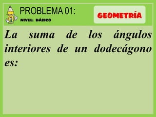 La suma de los ángulos
interiores de un dodecágono
es:
 