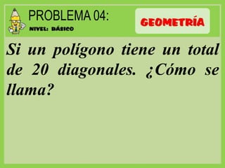 Si un polígono tiene un total
de 20 diagonales. ¿Cómo se
llama?
 