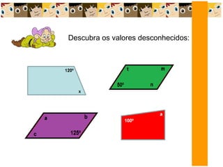 Descubra os valores desconhecidos:
 