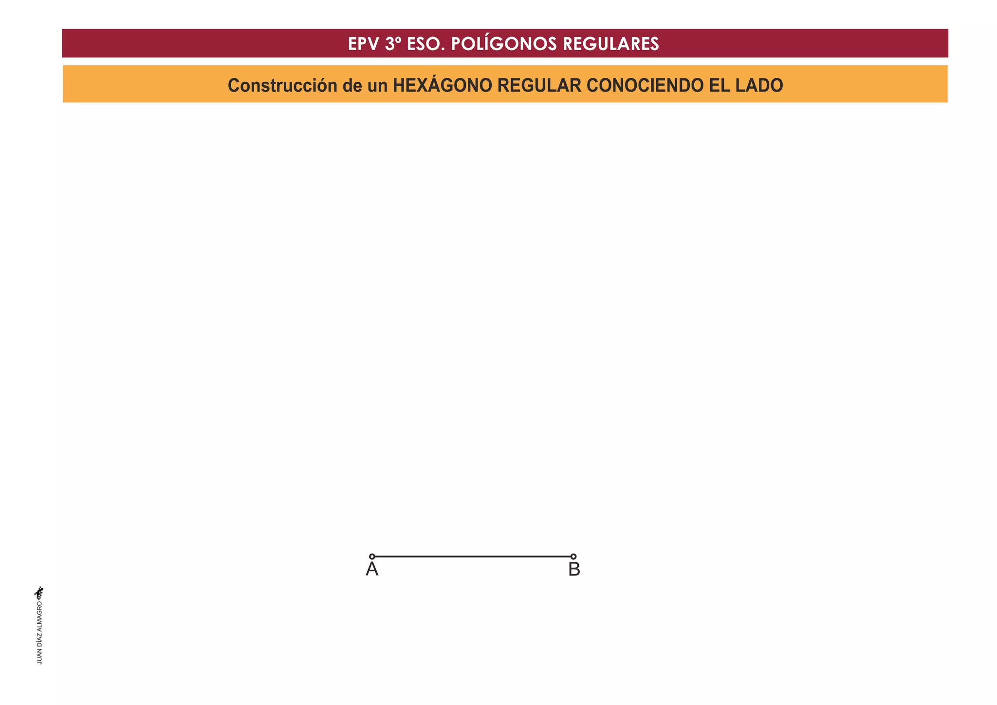 Construcción de un HEXÁGONO REGULAR CONOCIENDO EL LADO
A B
A B
EPV 3º ESO. POLÍGONOS REGULARES
 