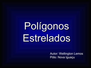 Polígonos Estrelados Autor: Wellington Lemos Pólo: Nova Iguaçu 