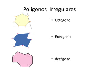 Polígonos Irregulares
           • Octogono



           • Eneagono




           • decágono
 