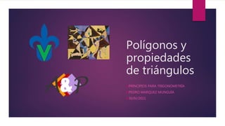 Polígonos y
propiedades
de triángulos
PRINCIPIOS PARA TRIGONOMETRÍA
PEDRO MARQUEZ MUNGUÍA
30/IV/2021
 