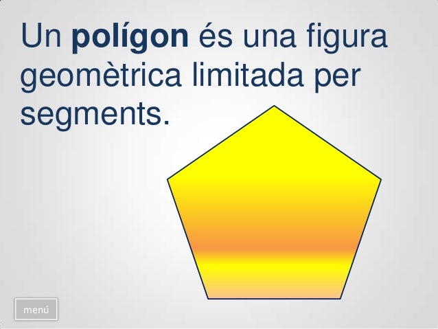 Aquesta figura geomètrica és
un polígon perquè està
limitada per segments.
menú segment
 