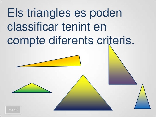 Si es té en compte la longitud
dels seus costats:
menú
Triangle escalè
Triangle isòsceles
Triangle equilàter
 