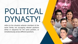 refers to the situation wherein members of the
same family are occupying elected positions
either in sequence for the same position, or
simultaneously across different positions.
POLITICAL
DYNASTY!
 