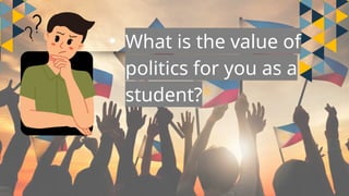 • What is the value of
politics for you as a
student?
 