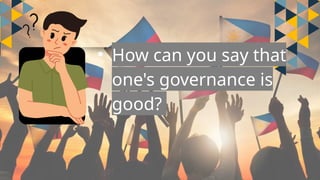 • How can you say that
one's governance is
good?
 