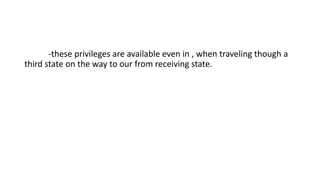 -these privileges are available even in , when traveling though a
third state on the way to our from receiving state.
 
