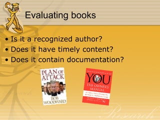 Evaluating books Is it a recognized author? Does it have timely content? Does it contain documentation? 
