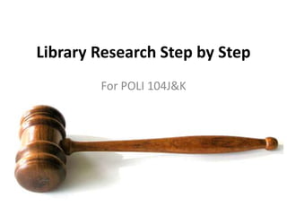 Library Research Step by Step
For POLI 104J&K
 