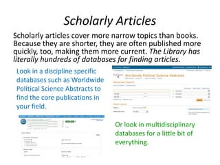 2. Choose tools that might be useful
for this project.
• You want a variety of
– Background sources
– Exhibits or Evidence sources
– Argument sources
– Method or Theory sources
• Each tool helps you find a specific,
limited kind and amount of information.
• Knowing which tools might help you find
what you're looking for will save you lots
of time.
 