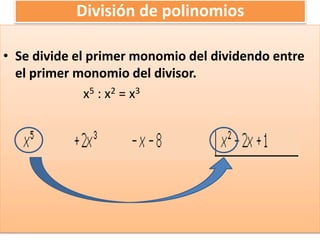 • Se divide el primer monomio del dividendo entre
el primer monomio del divisor.
x5 : x2 = x3
División de polinomios
 