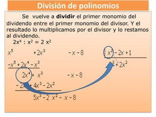 Se vuelve a dividir el primer monomio del
dividendo entre el primer monomio del divisor. Y el
resultado lo multiplicamos por el divisor y lo restamos
al dividendo.
2x4 : x2 = 2 x2
División de polinomios
 