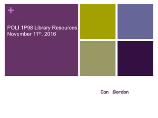 +
Ian Gordon
POLI 1P98 Library Resources
November 11th, 2016
Happy
Pearl Jacobson, Science Librarian,
Carleton University
 