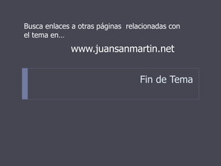Fin de Tema
Busca enlaces a otras páginas relacionadas con
el tema en…
www.juansanmartin.net
 