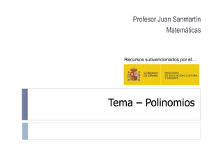 Tema – Polinomios
Profesor Juan Sanmartín
Matemáticas
Recursos subvencionados por el…
 