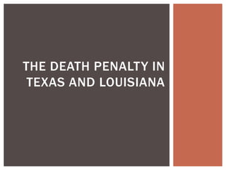 THE DEATH PENALTY IN
TEXAS AND LOUISIANA
 