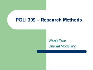 POLI 399 – Research Methods Week Four Causal Modelling 