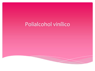 Polialcohol vinílico
 