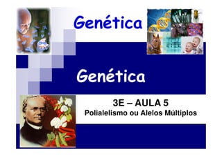 Genética


Genética
         3E – AULA 5
 Polialelismo ou Alelos Múltiplos
 