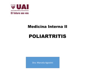 Medicina Interna II
POLIARTRITIS
Dra. Marcela Agostini
 