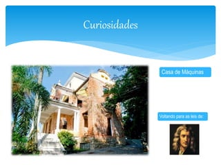 Curiosidades 
Casa de Máquinas 
Voltando para as leis de: 
 