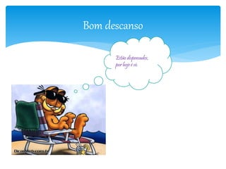 Bom descanso 
Estão dispensados, 
por hoje é só. 
