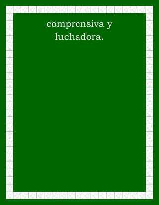 comprensiva y
luchadora.
 