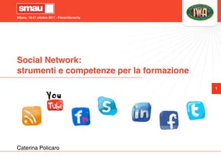 Milano, 19-21 ottobre 2011 - Fieramilanocity




Social Network:
strumenti e competenze per la formazione
                                               1




Caterina Policaro
 