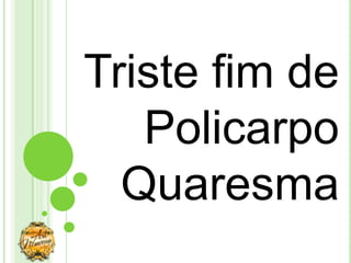 Triste fim de
   Policarpo
  Quaresma
 