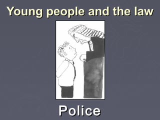 Young people and the law




        Police
 