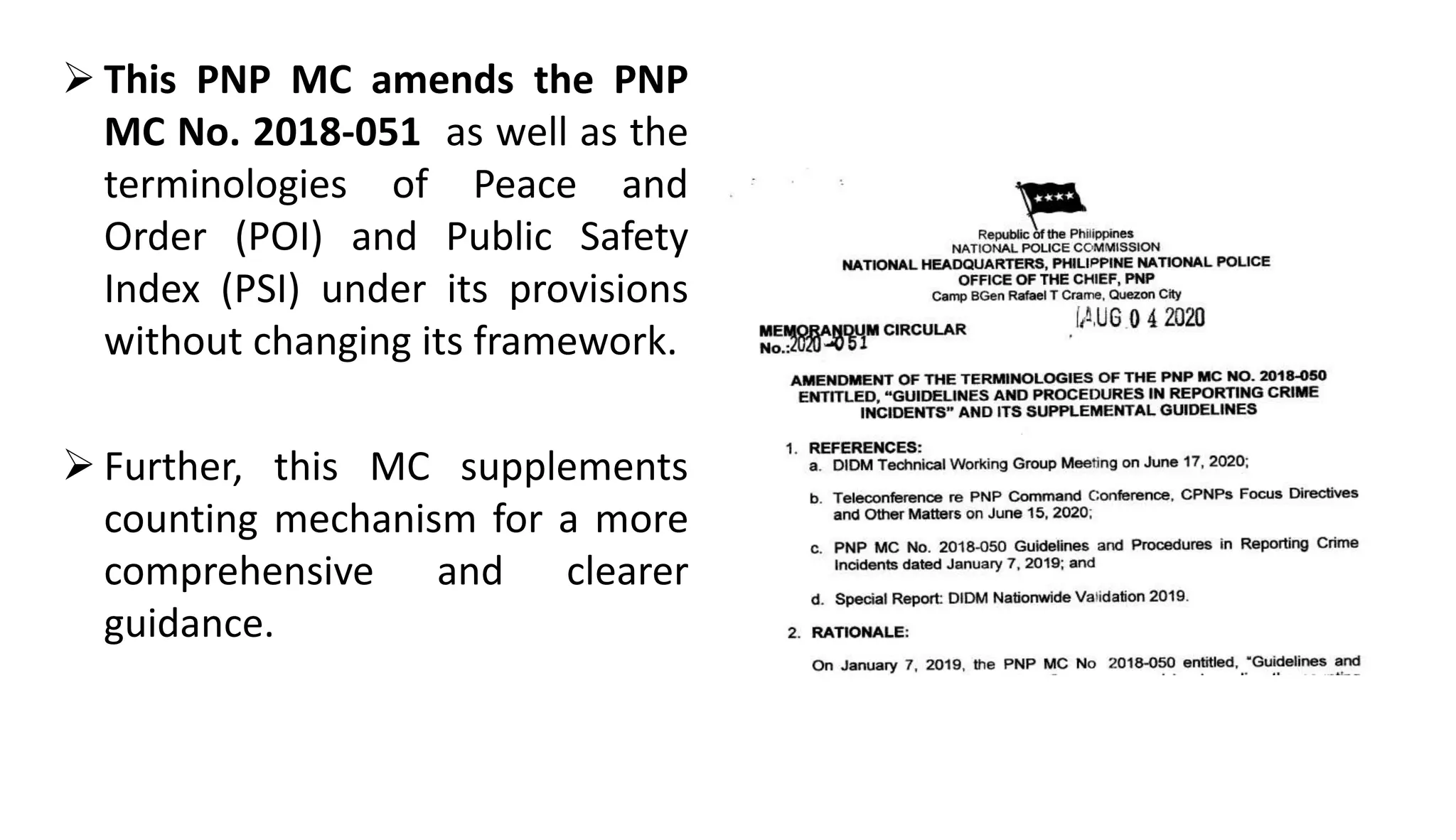  This PNP MC amends the PNP
MC No. 2018-051 as well as the
terminologies of Peace and
Order (POI) and Public Safety
Index (PSI) under its provisions
without changing its framework.
 Further, this MC supplements
counting mechanism for a more
comprehensive and clearer
guidance.
 