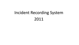 Incident Recording System
2011
 