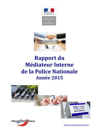Rapport du
Médiateur Interne
de la Police Nationale
Année 2015
mediateur-pn@interieur.gouv.fr
 