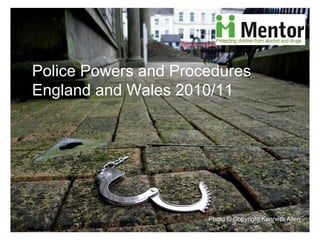Police Powers and Procedures
England and Wales 2010/11




                      Photo © Copyright Kenneth Allen
 