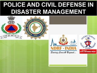 POLICE AND CIVIL DEFENSE IN
DISASTER MANAGEMENT
 