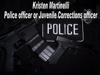 Kristen Martinelli Police officer or Juvenile Corrections officer 