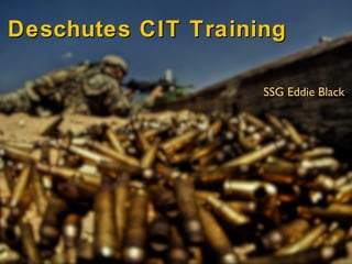 Deschutes CIT Training
SSG Eddie Black

 