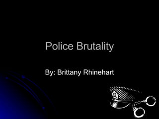 Police Brutality By: Brittany Rhinehart 