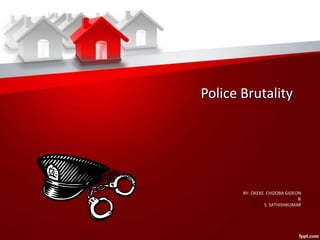 Police Brutality
BY: OKEKE CHIZOBA GIDEON
&
S. SATHISHKUMAR
 
