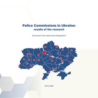 Police Commissions in Ukraine:
results of the research
Summary of the report and infographics
KYIV 2018
 