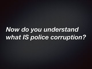 Now do you understand
what IS police corruption?

 