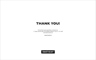 THANK YOU!
If you have some questions, contacts us:
+7 (495) 795 82 43B. Novodmitrovskaya st. 36, b. 1, of. 408
m@smart-heart.ru
smart-heart.ru
 