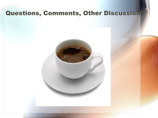 Questions, Comments, Other Discussion?
 